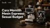 Cara Memilih Mesin Espresso Sesuai Budget Cara Memilih Mesin Espresso Sesuai Budget