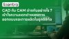 CAD กับ CAM ต่างกันอย่างไร ? เข้าใจความแตกต่างของการออกแบบและการผลิตในยุคดิจิทัล CAD กับ CAM ต่างกันอย่างไร ? เข้าใจความแตกต่างของการออกแบบและการผลิตในยุคดิจิทัล