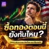 ซื้อทองตอนนี้ยังทันไหม หรือควรรอก่อน? ซื้อทองตอนนี้ยังทันไหม หรือควรรอก่อน?