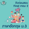 ม.3 ภาษาอังกฤษ Final เทอม 2 พ.19/2/2568 เวลา 13.30-15.30 น.