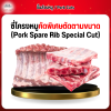 ซี่โครงหมูคัดพิเศษตัดตามขนาด (Pork Spare Rib Special Cut) 1 กก.