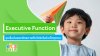 Executive Function จุดเริ่มต้นของศักยภาพที่แท้จริงในตัวเด็กทุกคน Executive Function จุดเริ่มต้นของศักยภาพที่แท้จริงในตัวเด็กทุกคน