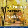 อาการ 'บ้านหมุน' คืออะไร? อาการ 'บ้านหมุน' คืออะไร?