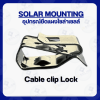 Cable Clip Lock คลิปล็อคสายไฟโซล่าเซลล์