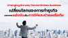 เปลี่ยนโลกของการทำธุรกิจ จาก "การแข่งขัน" เป็น "การให้และช่วยเหลือกัน" เปลี่ยนโลกของการทำธุรกิจ จาก "การแข่งขัน" เป็น "การให้และช่วยเหลือกัน"