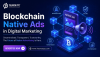 Blockchain Native Ads in Digital Marketing Blockchain Native Ads in Digital Marketing