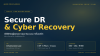 Secure DR & Cyber Recovery Secure DR & Cyber Recovery