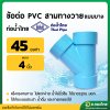 สามทางวาย 45 องศา PVC พีวีซี ขนาด 4 นิ้ว หนา 8.5 ยี่ห้อ ท่อน้ำไทย