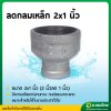 ลดกลมเหล็ก ข้อต่อตรงเหล็ก ขนาด 2*1 นิ้ว , 2*1.5 นิ้ว เกลียวใน