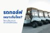 รถกอล์ฟเหมาะกับใคร Who is a golfcart suitable for