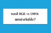 ระบบสี RGB VS CMYK แตกต่างกันอย่างไร? ระบบสี RGB VS CMYK แตกต่างกันอย่างไร?