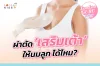 ผ่าตัด "เสริมเต้านม" ให้นมลูกได้ไหม? ผ่าตัด "เสริมเต้านม" ให้นมลูกได้ไหม?