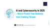 AI and Cybersecurity in 2025: How to Protect Your Business from Evolving Threats AI and Cybersecurity in 2025: How to Protect Your Business from Evolving Threats