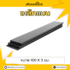 รหัสสินค้า : 10011059 เหล็กแบน ขนาด 100 มม. หนา 3 มม. ยาว 6 ม.