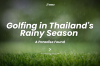 Golf in Thailand's Rainy Season