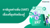 ภาษีมูลค่าเพิ่ม (VAT) เรื่องสำคัญที่ธุรกิจต้องรู้ ภาษีมูลค่าเพิ่ม (VAT) เรื่องสำคัญที่ธุรกิจต้องรู้