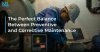 The Perfect Balance Between Preventive and Corrective Maintenance The Perfect Balance Between Preventive and Corrective Maintenance