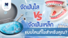 จัดฟันใส vs จัดฟันเหล็ก แบบไหนที่ใช่สำหรับคุณ?