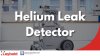 เครื่องตรวจเช็ครอยรั่วด้วยแก๊สฮีเลียม (Helium Leak Detector)