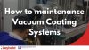 การบำรุงรักษาเครื่องเคลือบสุญญากาศเบื้องต้น (How to maintenance Vacuum Coating Systems)