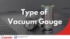 ประเภทเกจวัดความดันสุญญากาศ (Type of Vacuum Gauge) ประเภทเกจวัดความดันสุญญากาศ (Type of Vacuum Gauge)