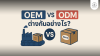 OEM VS ODM คืออะไร แตกต่างกันอย่างไรบ้าง? OEM VS ODM คืออะไร แตกต่างกันอย่างไรบ้าง?