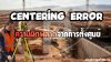 Centering Error ความผิดพลาดจากการตั้งศูนย์ Centering Error ความผิดพลาดจากการตั้งศูนย์