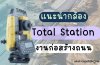 แนะนำ Total Station สำหรับงานก่อสร้างถนน