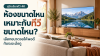 ห้องขนาดไหนเหมาะกับทีวีขนาดไหน? เลือกให้พอดี ดูเพลินทุกวัน