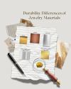 Article 10 : Durability Differences of Jewelry Materials Article 10 : Durability Differences of Jewelry Materials