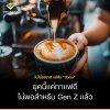 ยุคนี้แค่กาแฟดี…ไม่พอสำหรับ Gen Z แล้ว ยุคนี้แค่กาแฟดี…ไม่พอสำหรับ Gen Z แล้ว