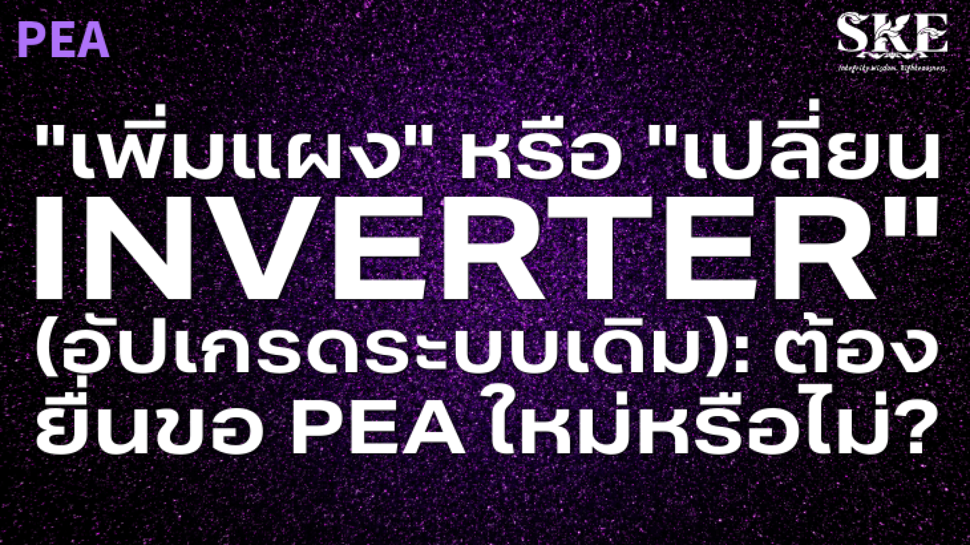 เพิ่มแผง/เปลี่ยน Inverter เดิม ต้องยื่นขอ PEA ใหม่ไหม? | SKE Solar