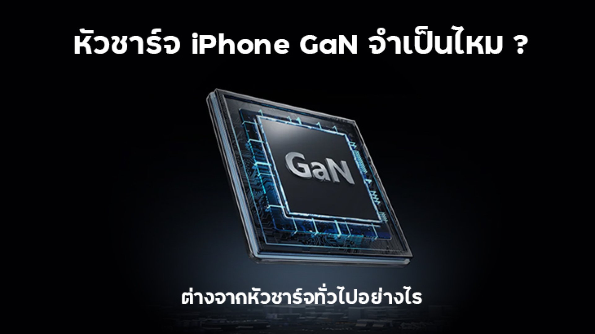 หัวชาร์จ_iPhone_GaN_จำเป็นไหม_ต่างจากหัวชาร์จทั่วไปอย่างไร หัวชาร์จ_iPhone_GaN_จำเป็นไหม_ต่างจากหัวชาร์จทั่วไปอย่างไร