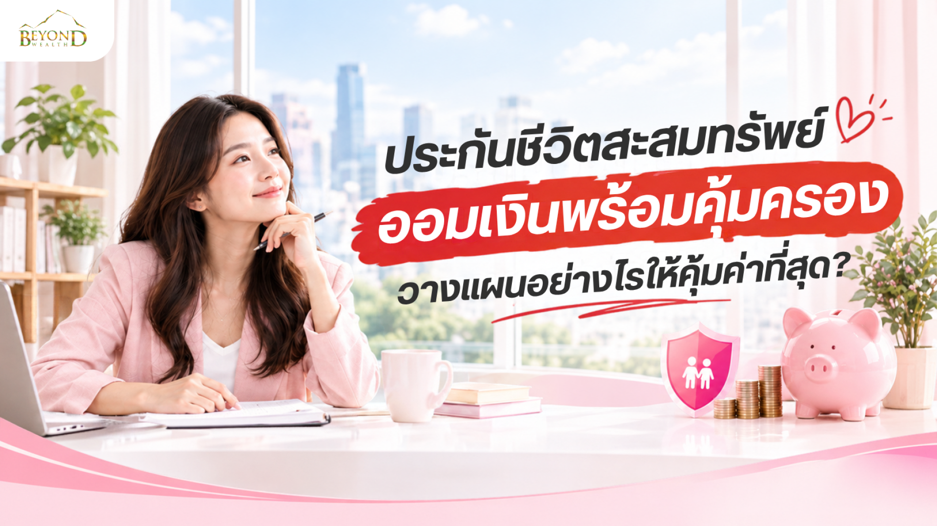 ประกันชีวิตสะสมทรัพย์ ออมเงินพร้อมคุ้มครอง วางแผนอย่างไรให้คุ้มค่า ประกันชีวิตสะสมทรัพย์ ออมเงินพร้อมคุ้มครอง วางแผนอย่างไรให้คุ้มค่า