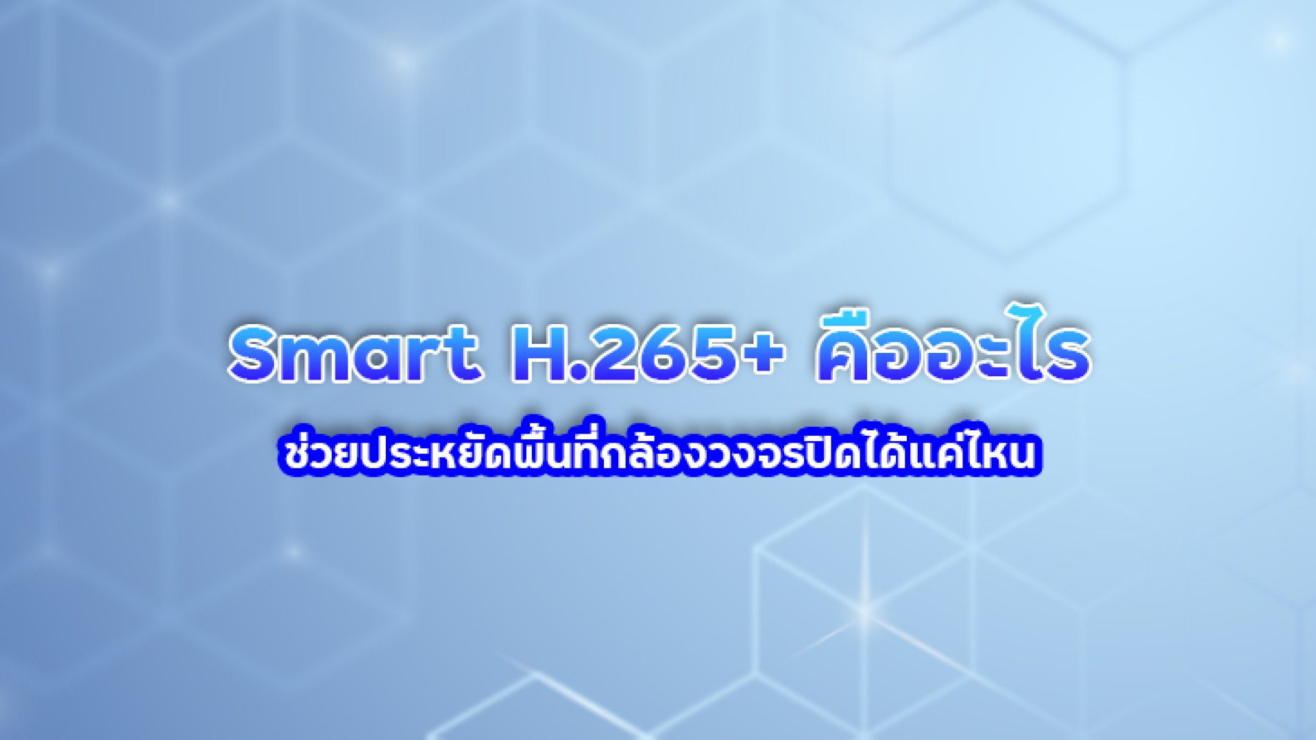 Smart H.265+ คืออะไร ช่วยประหยัดพื้นที่กล้องวงจรปิดได้แค่ไหน Smart H.265+ คืออะไร ช่วยประหยัดพื้นที่กล้องวงจรปิดได้แค่ไหน