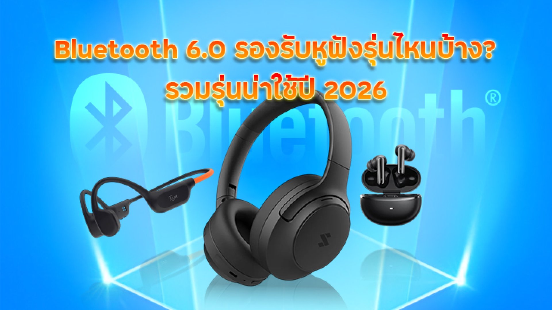 Bluetooth 6.0 รองรับหูฟังรุ่นไหนบ้าง? รวมรุ่นน่าใช้ปี 2026 Bluetooth 6.0 รองรับหูฟังรุ่นไหนบ้าง? รวมรุ่นน่าใช้ปี 2026