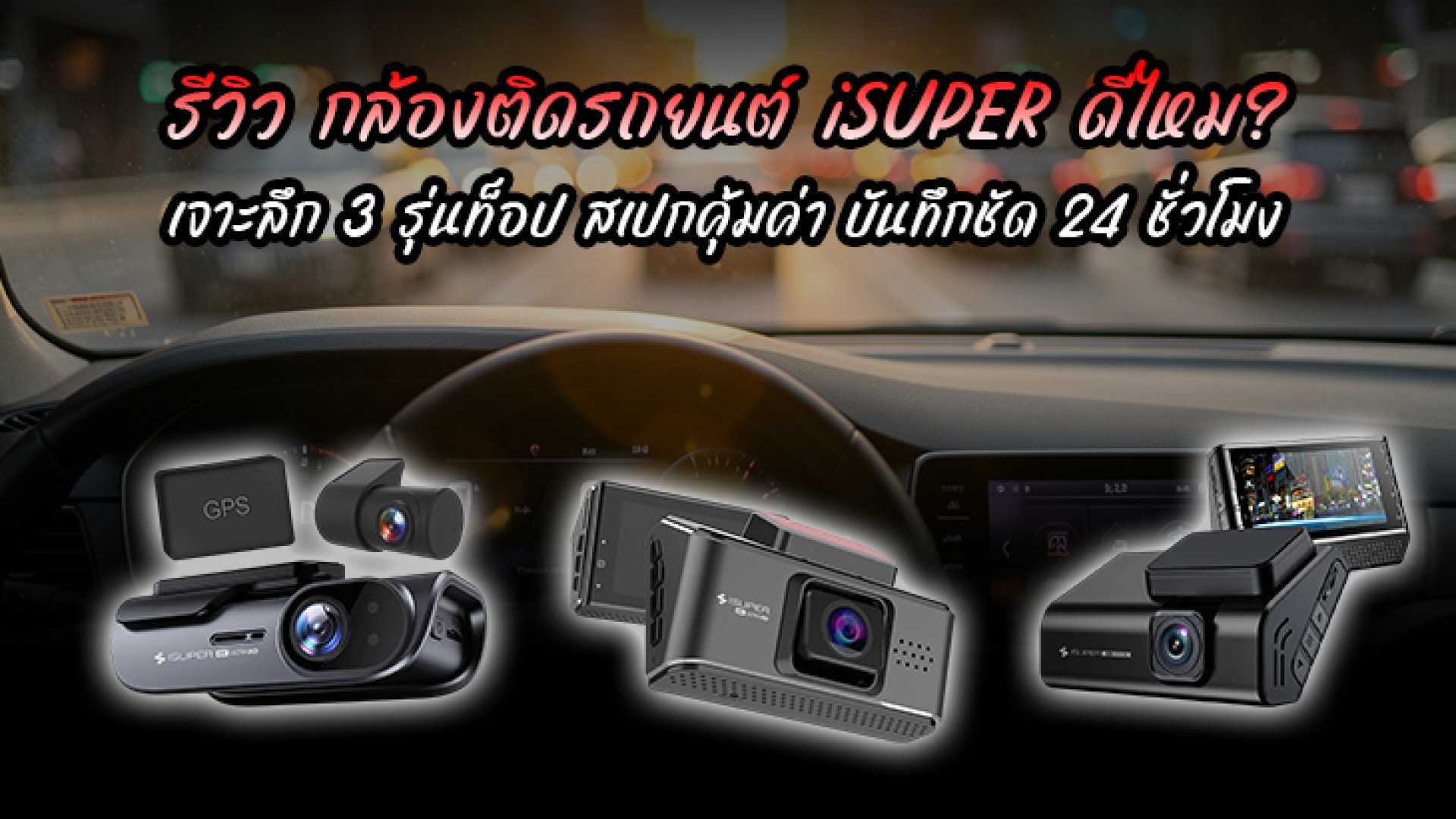 รีวิว กล้องติดรถยนต์ iSUPER ดีไหม? เจาะลึก 3 รุ่นท็อป สเปกคุ้มราคา ซื้อรุ่นไหนดี รีวิว กล้องติดรถยนต์ iSUPER ดีไหม? เจาะลึก 3 รุ่นท็อป สเปกคุ้มราคา ซื้อรุ่นไหนดี