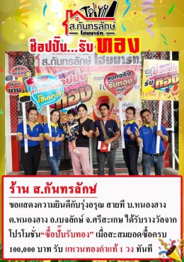 กิจกรรมช็อปปั๊บ รับทอง กับ ส.กันทรลักษ์โฮมมาร์ท