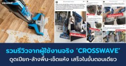 รวมรีวิวใช้งานจริง ‘CROSSWAVE’ ดูดเปียก-ล้างพื้น-เช็ดแห้ง เสร็จในขั้นตอนเดียว