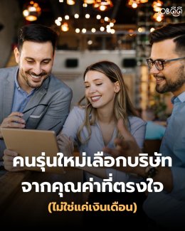  คนรุ่นใหม่เลือกบริษัทจาก คุณค่าที่ตรงใจ ไม่ใช่แค่เงินเดือน