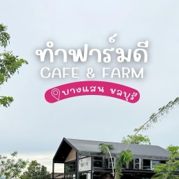 ทำฟาร์มดี CAFE’ and FARM เพราะที่นี่มีครบ ตอบโจทย์ครอบครัวและเด็กๆ