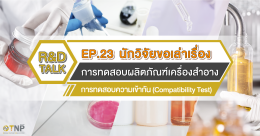 R&D Talk นักวิจัยขอเล่าเรื่อง EP.23 การทดสอบผลิตภัณฑ์เครื่องสำอาง ตอน การทดสอบความเข้ากัน (Compatibility Test)