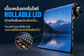 เบื้องหลังเทคโนโลยี Rollable LED: ม้วนเก็บขึ้นลงนับพันครั้ง... โครงสร้างและเม็ดไฟ LED ทนทานได้ด้วยเทคโนโลยีอะไร?  