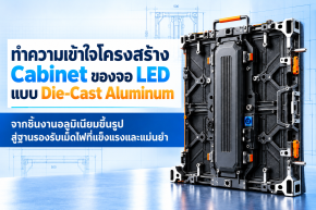 ทำความเข้าใจโครงสร้าง Cabinet ของจอ LED แบบ Die-Cast Aluminum - จากชิ้นงานอลูมิเนียมขึ้นรูป สู่ฐานรองรับเม็ดไฟที่แข็งแรงและแม่นยำ