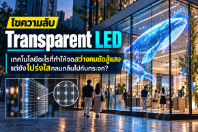 ไขความลับ Transparent LED: เทคโนโลยีอะไรที่ทำให้จอสว่างคมชัดสู้แสง แต่ยังโปร่งใสกลมกลืนไปกับกระจก?  