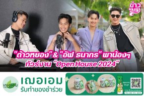 "ต้าวหยอง" & "อัฟ ธนากร" พาน้องๆ ทัวร์งาน "Open House 2024"