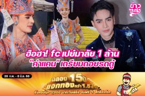 ฮือฮา! fc เปย์มาลัย 1 ล้าน "คำแคน" เตรียมถอยรถตู้