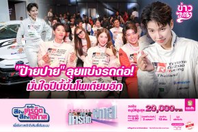 "ป๊ายปาย" ลุยแข่งรถต่อ! มั่นใจปีนี้ขึ้นโพเดียมอีก