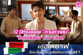 12 ปีที่รอคอย "กานต์ ทศน" "โชคดีที่มีเธอ" ค่าย GMM 