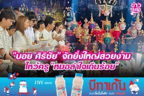 "บอย ศิริชัย" จัดยิ่งใหญ่สวยงาม ไหว้ครู "หมอลำใจเกินร้อย"